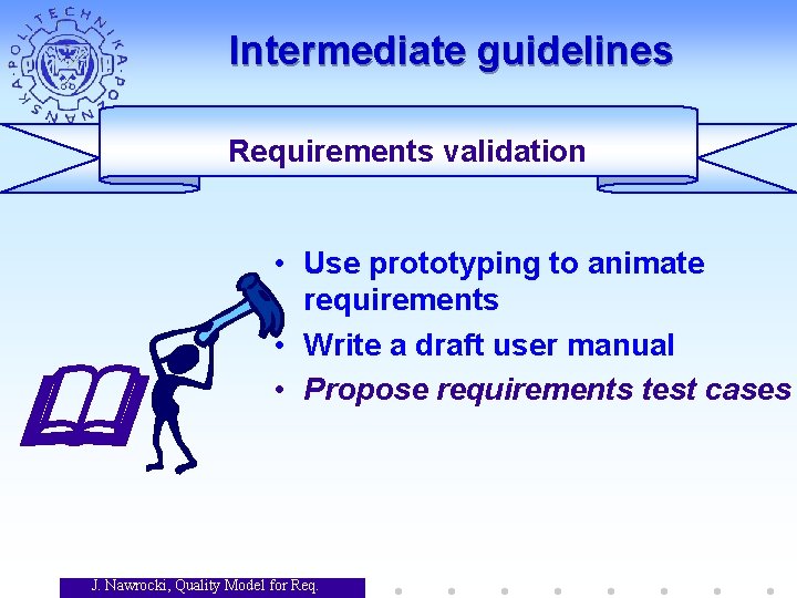 Intermediate guidelines Requirements validation • Use prototyping to animate requirements • Write a draft Intermediate guidelines Requirements validation • Use prototyping to animate requirements • Write a draft