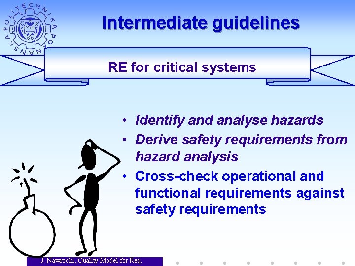 Intermediate guidelines RE for critical systems • Identify and analyse hazards • Derive safety Intermediate guidelines RE for critical systems • Identify and analyse hazards • Derive safety