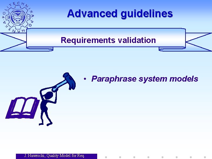 Advanced guidelines Requirements validation • Paraphrase system models J. Nawrocki, Quality Model for Req. Advanced guidelines Requirements validation • Paraphrase system models J. Nawrocki, Quality Model for Req.