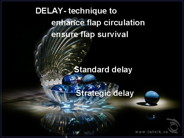 DELAY- technique to enhance flap circulation ensure flap survival Standard delay Strategic delay 