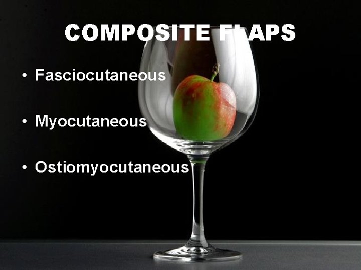 COMPOSITE FLAPS • Fasciocutaneous • Myocutaneous • Ostiomyocutaneous 