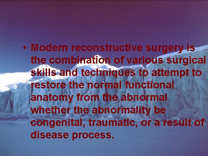  • Modern reconstructive surgery is the combination of various surgical skills and techniques