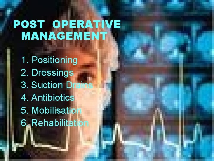 POST OPERATIVE MANAGEMENT 1. Positioning 2. Dressings 3. Suction Drains 4. Antibiotics 5. Mobilisation