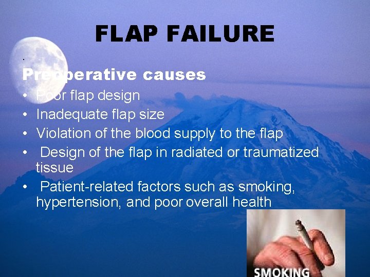 FLAP FAILURE. Preoperative causes • • Poor flap design Inadequate flap size Violation of