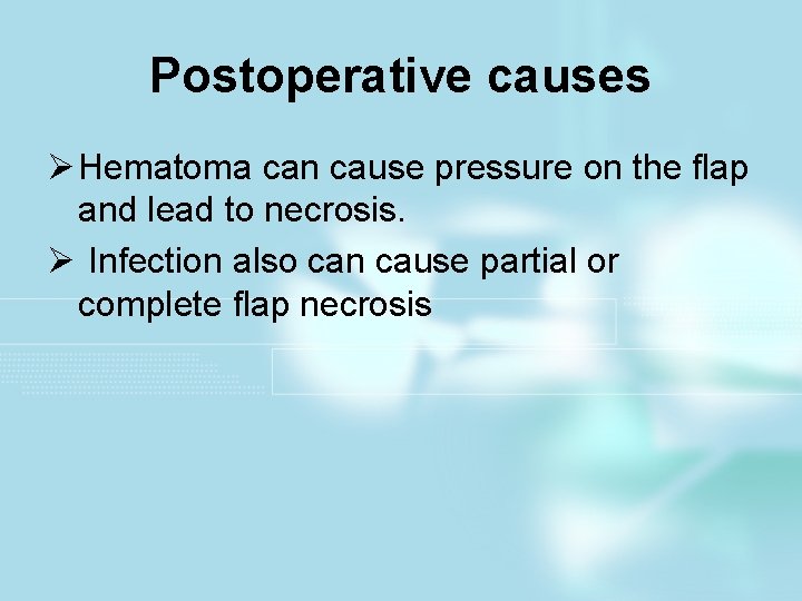 Postoperative causes Ø Hematoma can cause pressure on the flap and lead to necrosis.