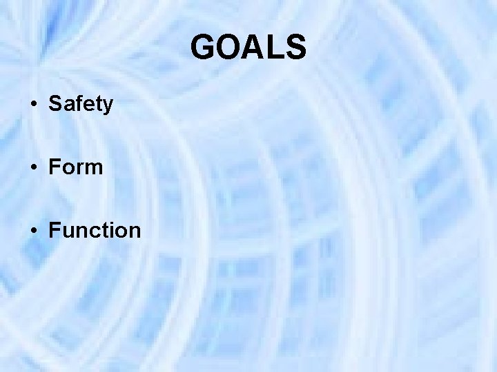 GOALS • Safety • Form • Function 