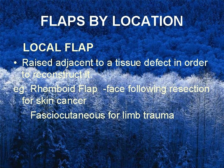 FLAPS BY LOCATION LOCAL FLAP • Raised adjacent to a tissue defect in order