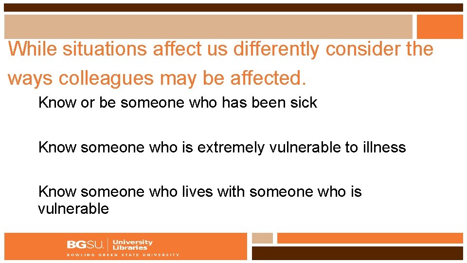 While situations affect us differently consider the ways colleagues may be affected. Know or