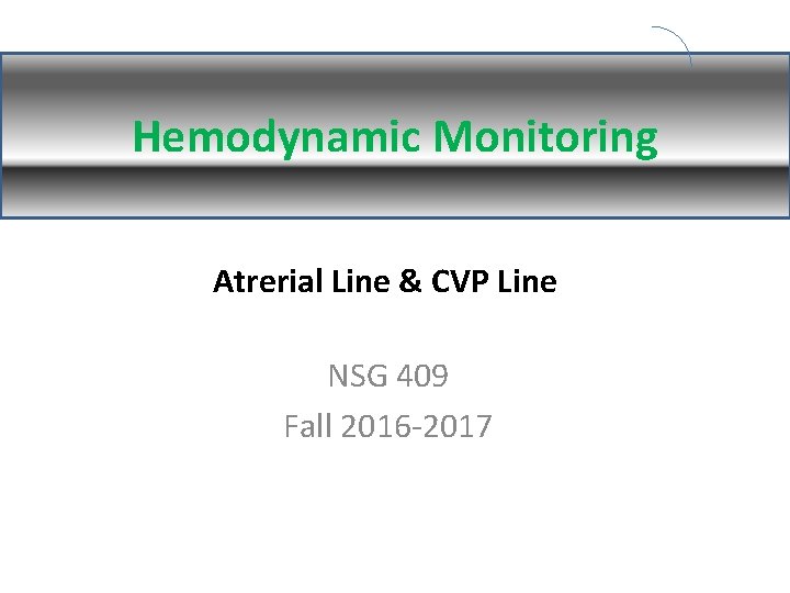 Hemodynamic Monitoring Atrerial Line & CVP Line NSG 409 Fall 2016 -2017 