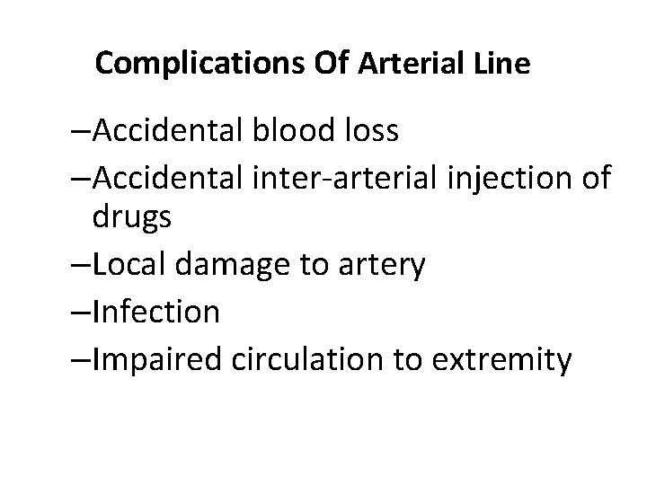 Complications Of Arterial Line –Accidental blood loss –Accidental inter-arterial injection of drugs –Local damage