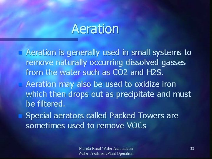Aeration n Aeration is generally used in small systems to remove naturally occurring dissolved