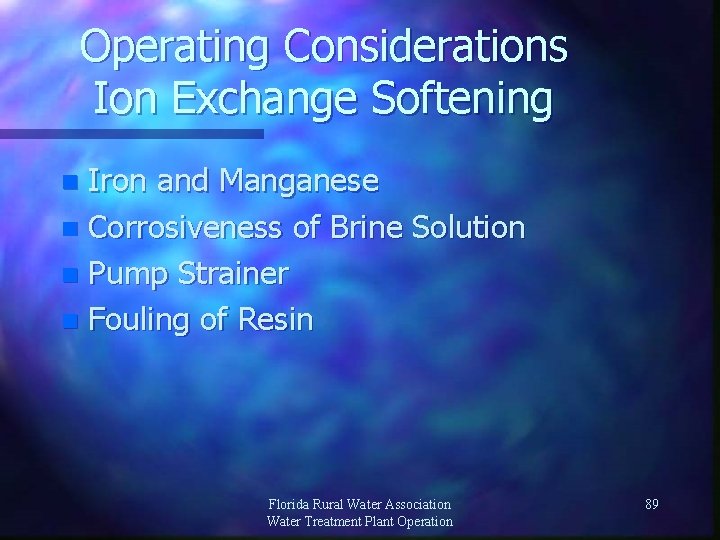 Operating Considerations Ion Exchange Softening Iron and Manganese n Corrosiveness of Brine Solution n