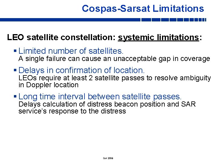 Cospas-Sarsat Limitations LEO satellite constellation: systemic limitations: § Limited number of satellites. A single Cospas-Sarsat Limitations LEO satellite constellation: systemic limitations: § Limited number of satellites. A single