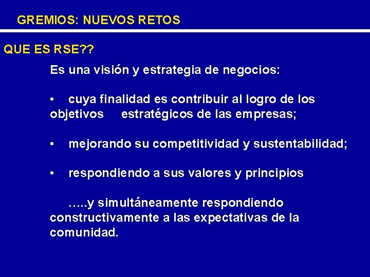 GREMIOS: NUEVOS RETOS QUE ES RSE? ? Es una visión y estrategia de negocios: