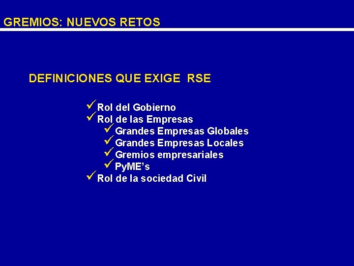 GREMIOS: NUEVOS RETOS DEFINICIONES QUE EXIGE RSE üRol del Gobierno üRol de las Empresas