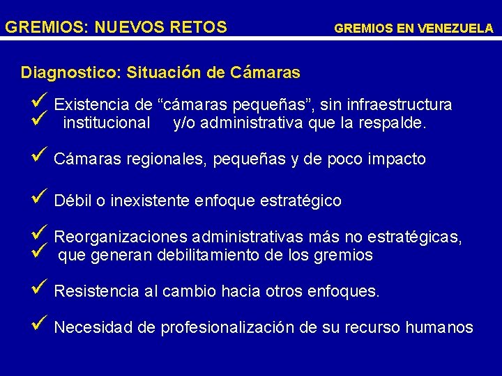 GREMIOS: NUEVOS RETOS GREMIOS EN VENEZUELA Diagnostico: Situación de Cámaras ü Existencia de “cámaras