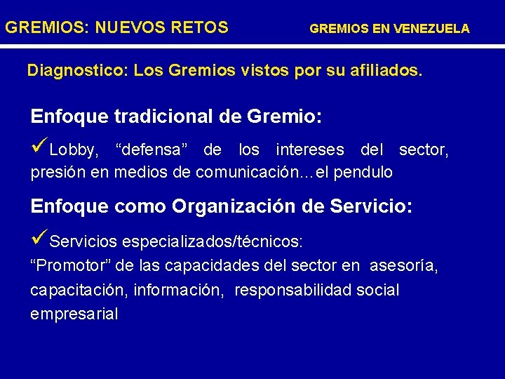 GREMIOS: NUEVOS RETOS GREMIOS EN VENEZUELA Diagnostico: Los Gremios vistos por su afiliados. Enfoque