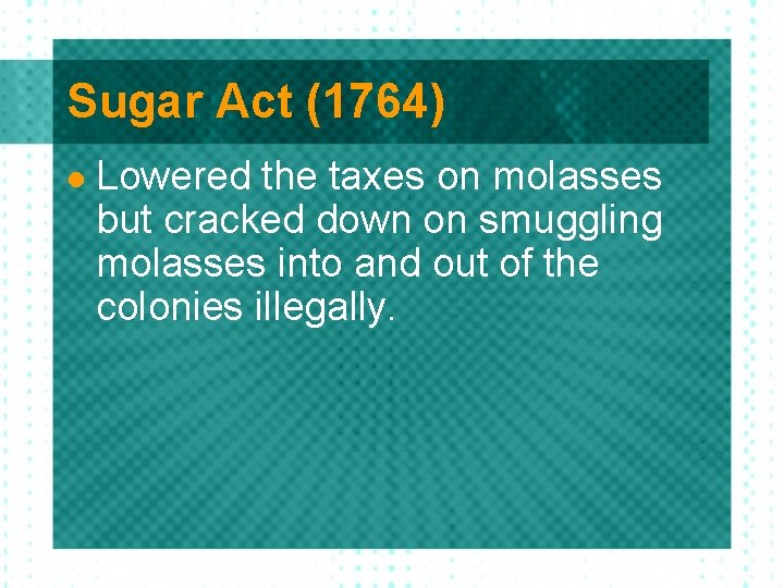 Sugar Act (1764) l Lowered the taxes on molasses but cracked down on smuggling