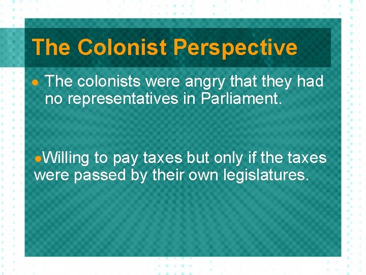 The Colonist Perspective l The colonists were angry that they had no representatives in