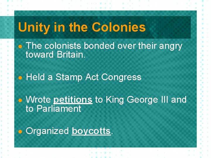Unity in the Colonies l The colonists bonded over their angry toward Britain. l