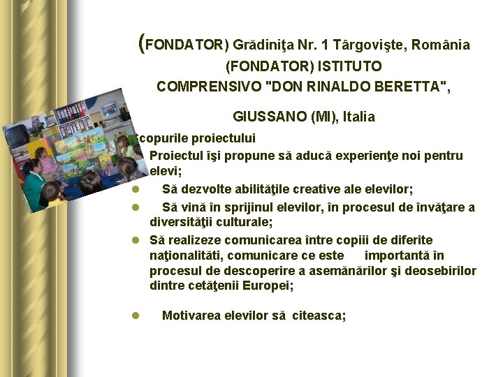 (FONDATOR) Grădiniţa Nr. 1 Târgovişte, România (FONDATOR) ISTITUTO COMPRENSIVO "DON RINALDO BERETTA", GIUSSANO (MI), (FONDATOR) Grădiniţa Nr. 1 Târgovişte, România (FONDATOR) ISTITUTO COMPRENSIVO "DON RINALDO BERETTA", GIUSSANO (MI),