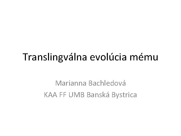 Translingválna evolúcia mému Marianna Bachledová KAA FF UMB Banská Bystrica 