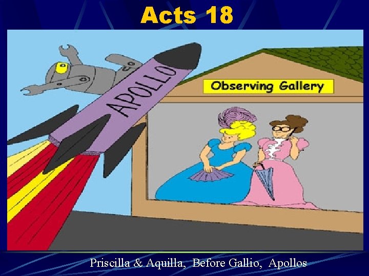 Acts 18 Priscilla & Aquilla, Before Gallio, Apollos 