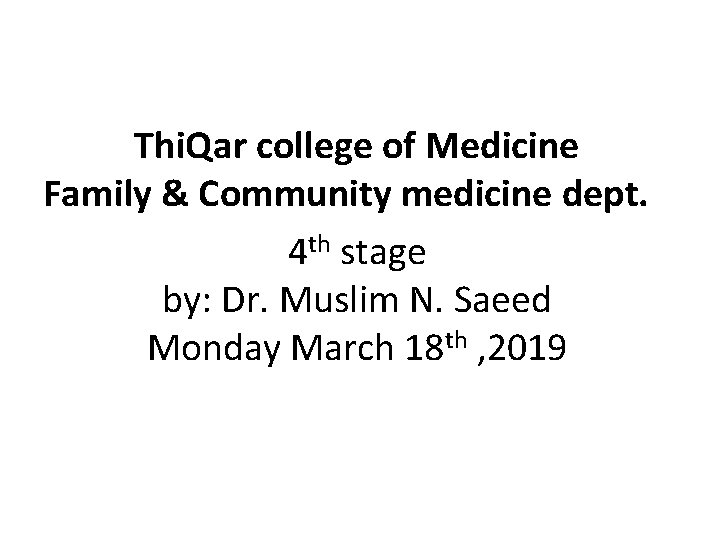 Thi. Qar college of Medicine Family & Community medicine dept. 4 th stage by: