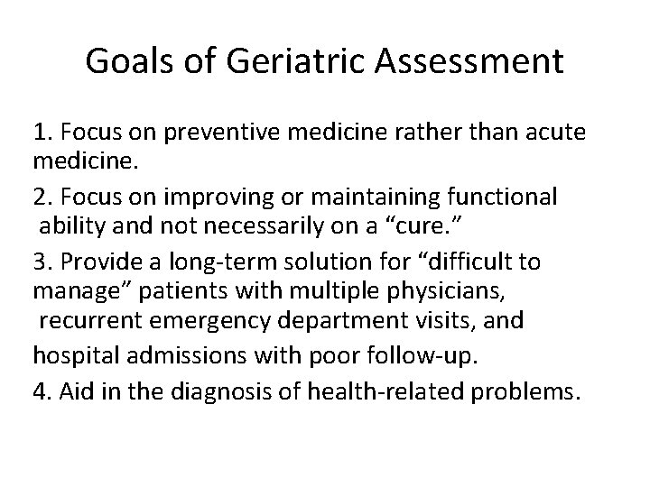 Goals of Geriatric Assessment 1. Focus on preventive medicine rather than acute medicine. 2.
