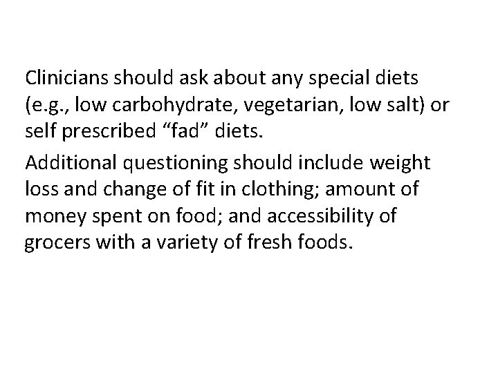 Clinicians should ask about any special diets (e. g. , low carbohydrate, vegetarian, low