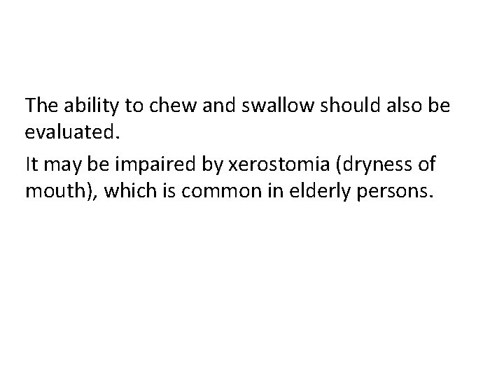 The ability to chew and swallow should also be evaluated. It may be impaired
