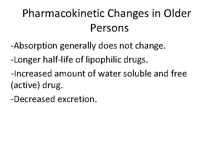 Pharmacokinetic Changes in Older Persons -Absorption generally does not change. -Longer half-life of lipophilic