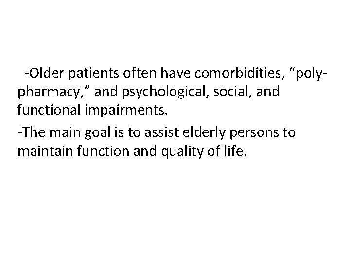 -Older patients often have comorbidities, “polypharmacy, ” and psychological, social, and functional impairments. -The