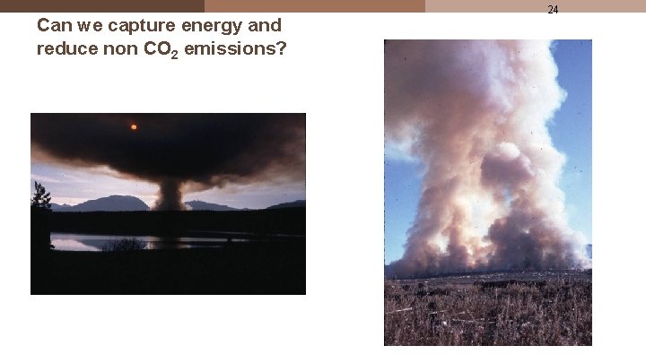 Can we capture energy and reduce non CO 2 emissions? Photos: T. Sullivan 24