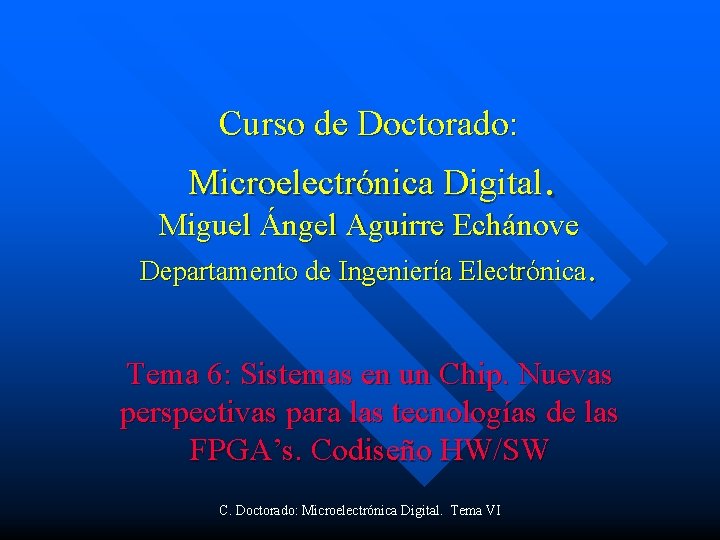 Curso de Doctorado: . Microelectrónica Digital Miguel Ángel Aguirre Echánove Departamento de Ingeniería Electrónica.