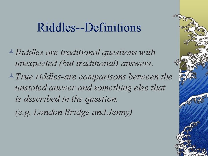 Riddles--Definitions ©Riddles are traditional questions with unexpected (but traditional) answers. ©True riddles-are comparisons between Riddles--Definitions ©Riddles are traditional questions with unexpected (but traditional) answers. ©True riddles-are comparisons between