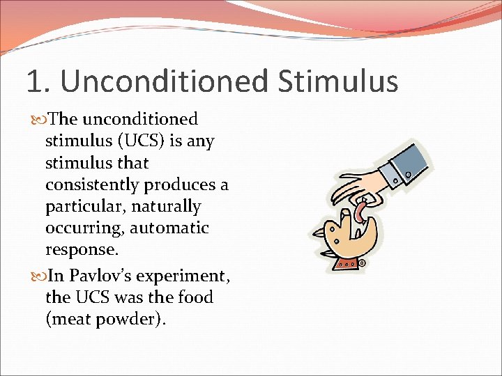 1. Unconditioned Stimulus The unconditioned stimulus (UCS) is any stimulus that consistently produces a