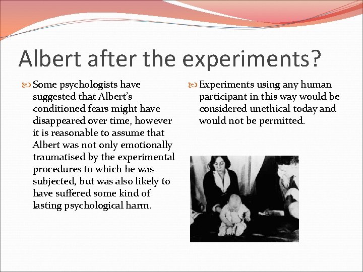 Albert after the experiments? Some psychologists have suggested that Albert’s conditioned fears might have