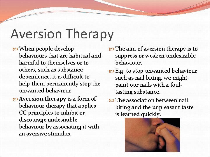 Aversion Therapy When people develop behaviours that are habitual and harmful to themselves or