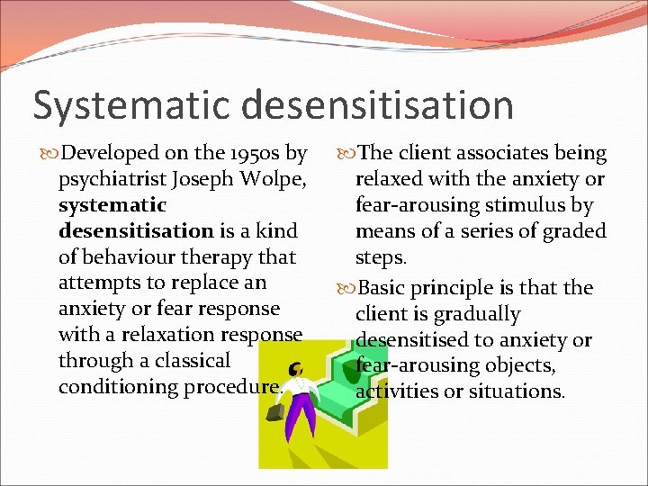 Systematic desensitisation Developed on the 1950 s by psychiatrist Joseph Wolpe, systematic desensitisation is