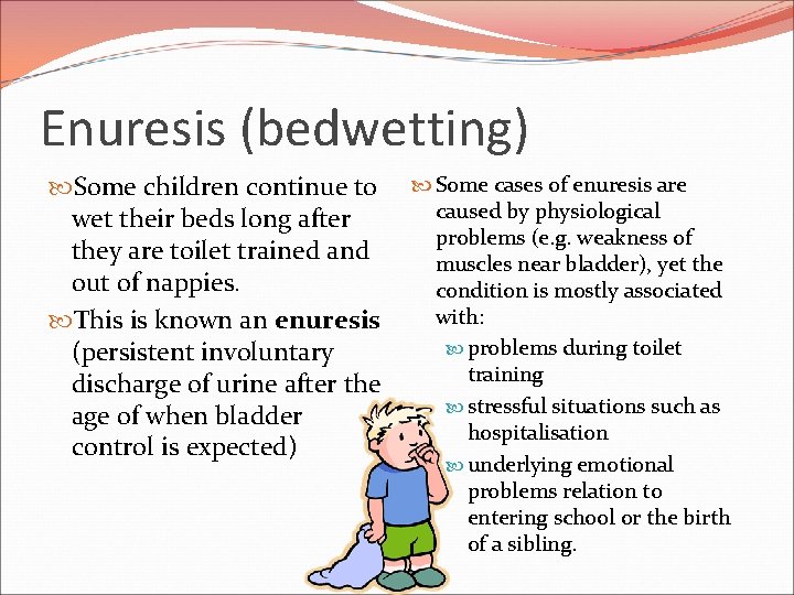 Enuresis (bedwetting) Some children continue to wet their beds long after they are toilet