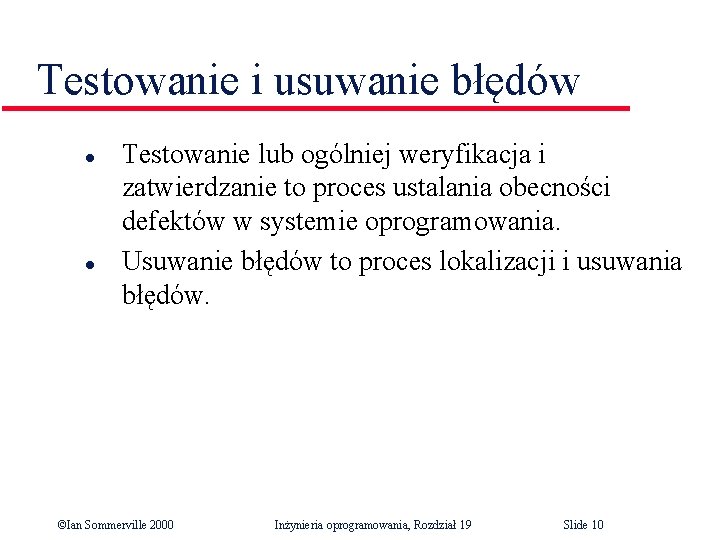 Testowanie i usuwanie błędów l l Testowanie lub ogólniej weryfikacja i zatwierdzanie to proces