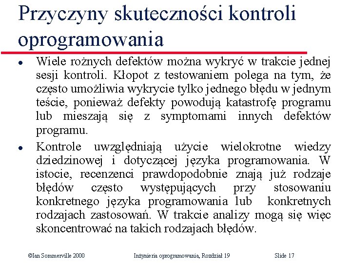 Przyczyny skuteczności kontroli oprogramowania l l Wiele rożnych defektów można wykryć w trakcie jednej Przyczyny skuteczności kontroli oprogramowania l l Wiele rożnych defektów można wykryć w trakcie jednej