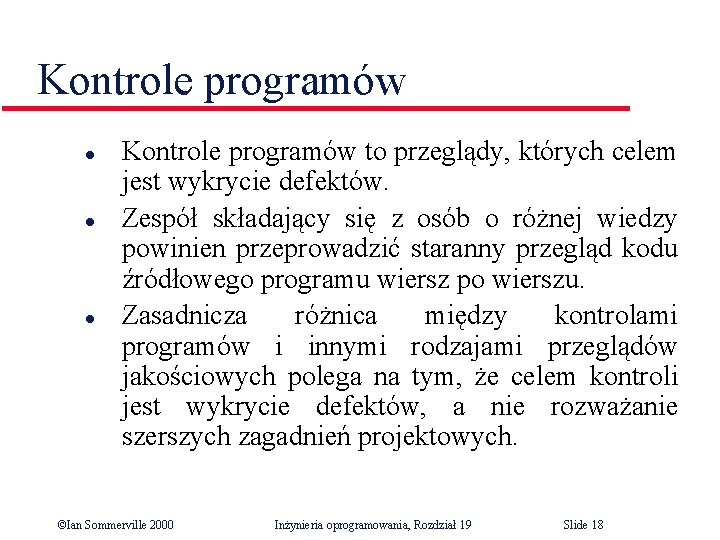 Kontrole programów l l l Kontrole programów to przeglądy, których celem jest wykrycie defektów.