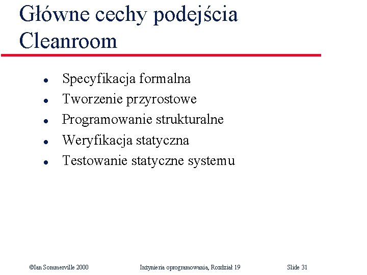 Główne cechy podejścia Cleanroom l l l Specyfikacja formalna Tworzenie przyrostowe Programowanie strukturalne Weryfikacja