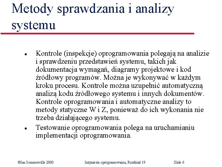 Metody sprawdzania i analizy systemu l l Kontrole (inspekcje) oprogramowania polegają na analizie i