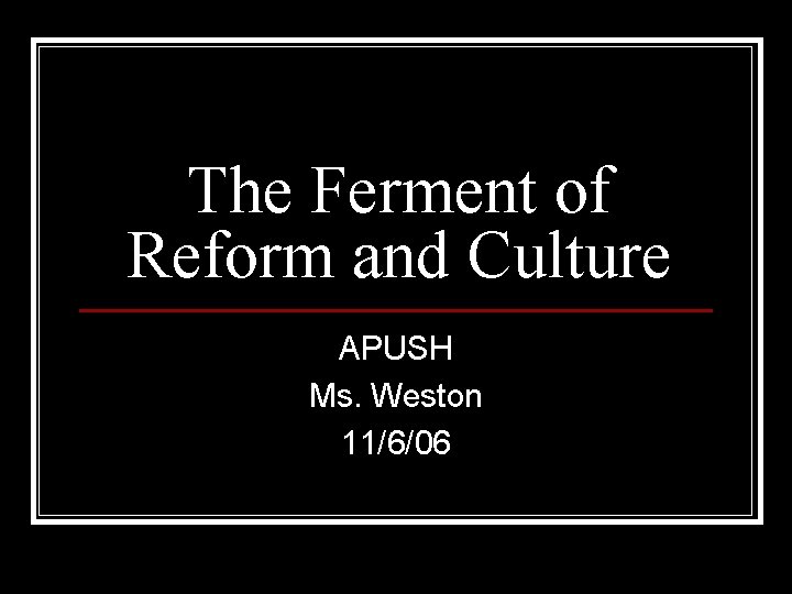 The Ferment of Reform and Culture APUSH Ms. Weston 11/6/06 
