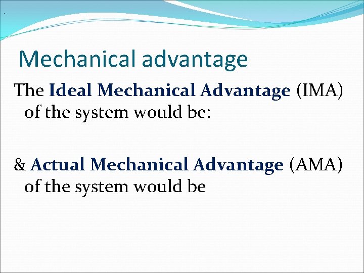 . Mechanical advantage The Ideal Mechanical Advantage (IMA) of the system would be: &