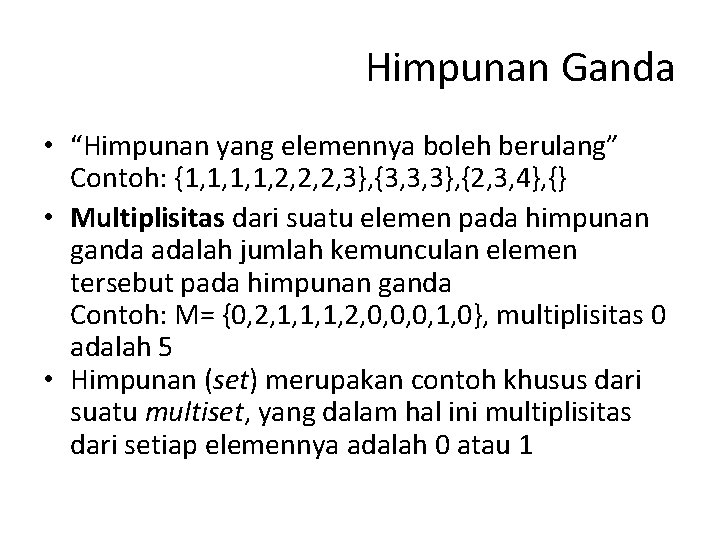 Himpunan Ganda • “Himpunan yang elemennya boleh berulang” Contoh: {1, 1, 2, 2, 2,