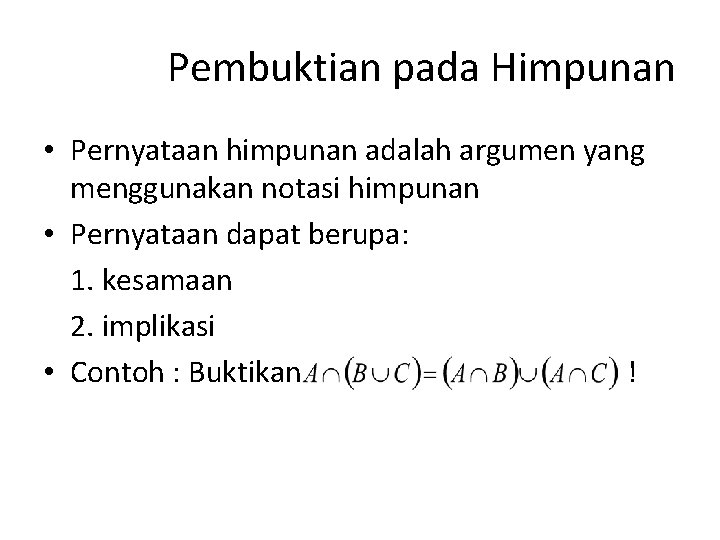 Pembuktian pada Himpunan • Pernyataan himpunan adalah argumen yang menggunakan notasi himpunan • Pernyataan